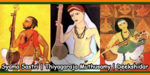 Syama Sastri- Thiyagaraja-Muthusamy Deekshidar